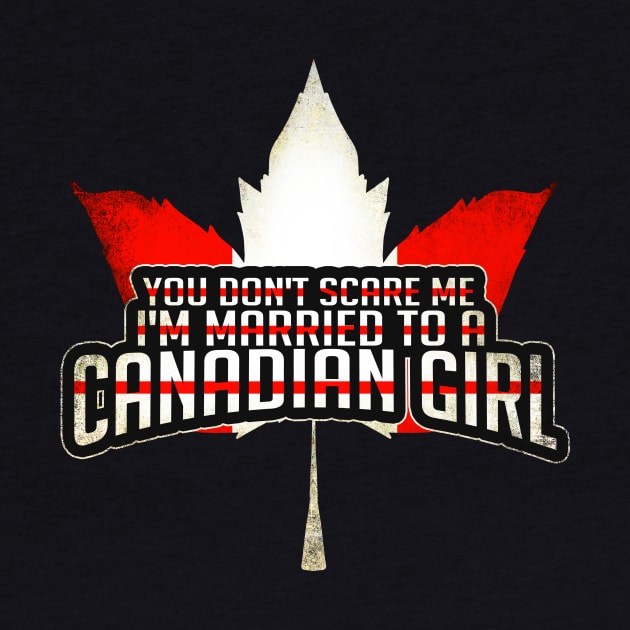 You Don't Scare Me, I'm Married To A Canadian Girl by theperfectpresents